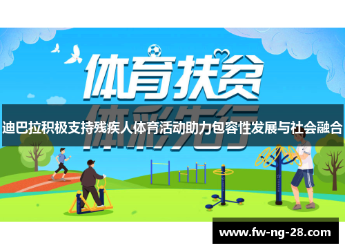 迪巴拉积极支持残疾人体育活动助力包容性发展与社会融合