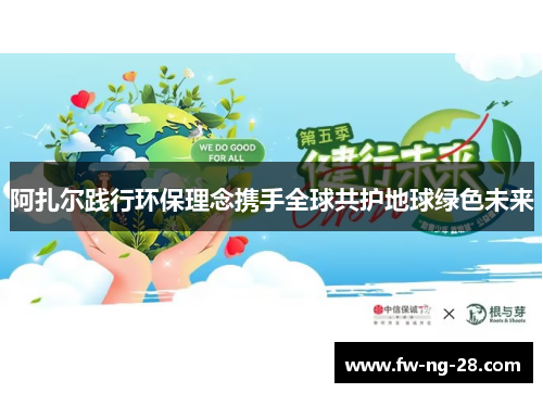 阿扎尔践行环保理念携手全球共护地球绿色未来