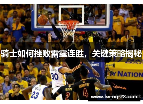 骑士如何挫败雷霆连胜，关键策略揭秘