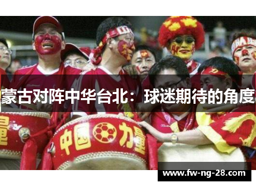 蒙古对阵中华台北：球迷期待的角度