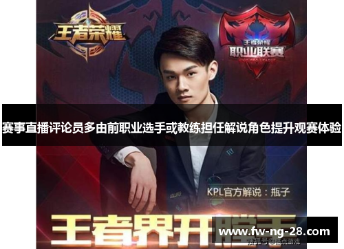 赛事直播评论员多由前职业选手或教练担任解说角色提升观赛体验